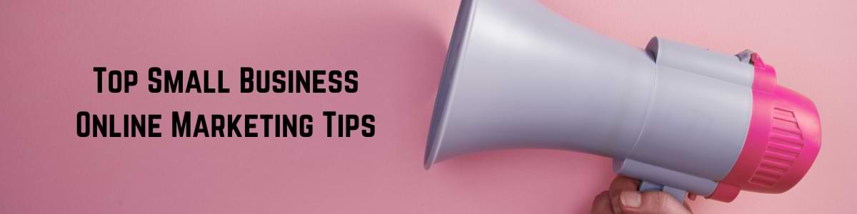 Top Small Business Online Marketing Tips