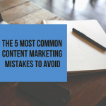 The 5 Most Common Content Marketing Mistakes to Avoid