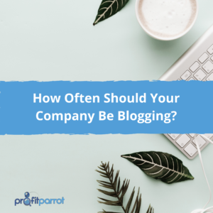 How Often Should Your Company Be Blogging_